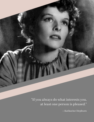 If you always do what interests you, at least one person is pleased. —Katharine Hepburn