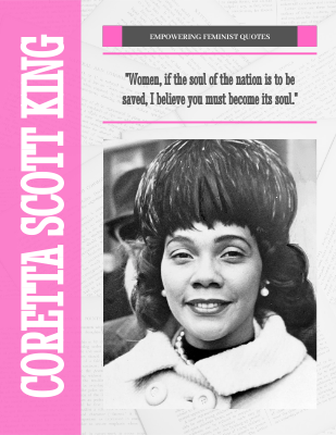 Women, if the soul of the nation is to be saved, I believe you must become its soul. ―Coretta Scott King
