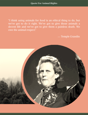 I think using animals for food is an ethical thing to do, but we've got to do it right. We've got to give those animals a decent life and we've got to give them a painless death.― Temple Grandin