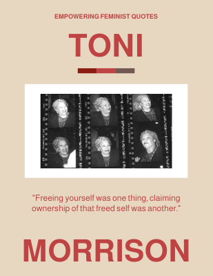 Freeing yourself was one thing, claiming ownership of that freed self was another. ―Toni Morrison