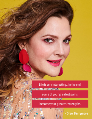 Life is very interesting… In the end, some of your greatest pains, become your greatest strengths. - Drew Barrymore
