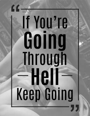 If you’re going through hell, keep going. - Winston Churchill