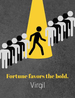 Fortune favors the bold. - Virgil