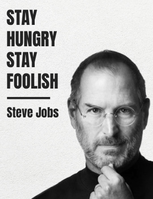 Stay Hungry. Stay Foolish - Steve Jobs