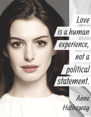Love is a human experience, not a political statement. Anne Hathaway
