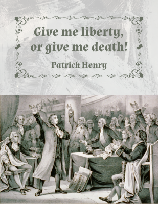 Give me liberty, or give me death! - Patrick Henry