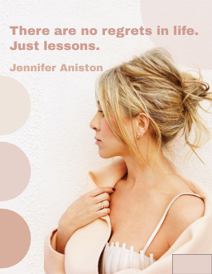 There are no regrets in life. Just lessons. -Jennifer Aniston