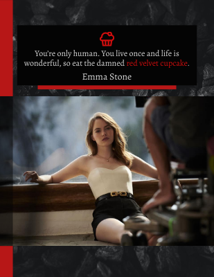 You’re only human. You live once and life is wonderful, so eat the damned red velvet cupcake. Emma Stone