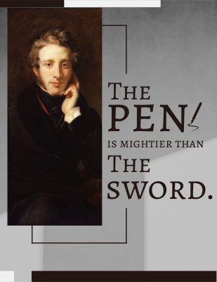The pen is mightier than the sword. - Edward Bulwer-Lytton