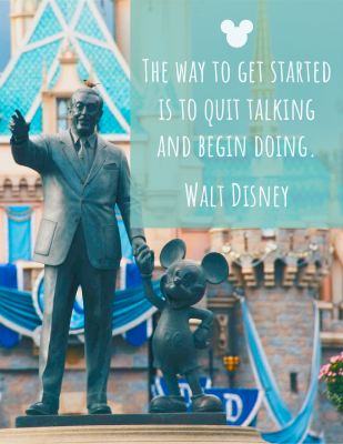 The way to get started is to quit talking and begin doing. - Walt Disney