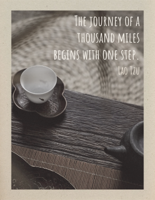 The journey of a thousand miles begins with one step. - Lao Tzu