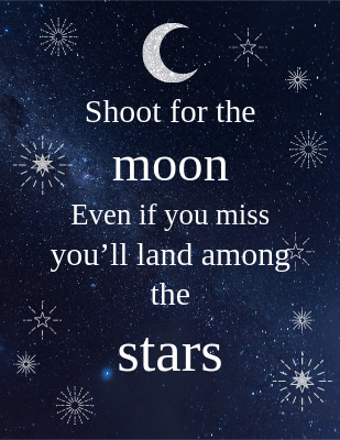 Shoot for the moon. Even if you miss, you’ll land among the stars. - Les Brown