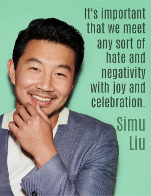 It's important that we meet any sort of hate and negativity with joy and celebration. -Simu Liu