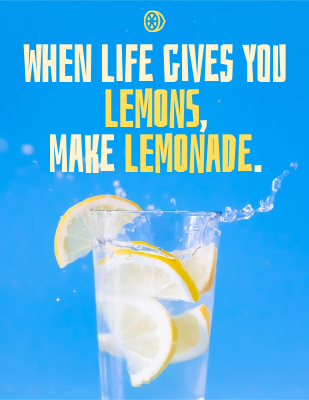 When life gives you lemons, make lemonade. - Elbert Hubbard