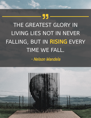 The greatest glory in living lies not in never falling, but in rising every time we fall. - Nelson Mandela