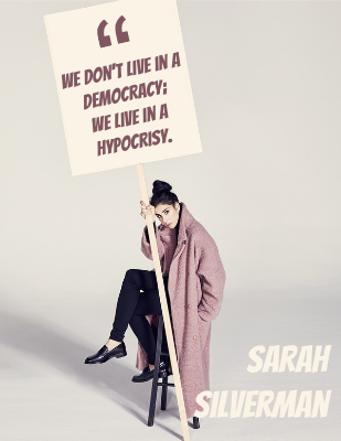 We don't live in a democracy; we live in a hypocrisy. -Sarah Silverman